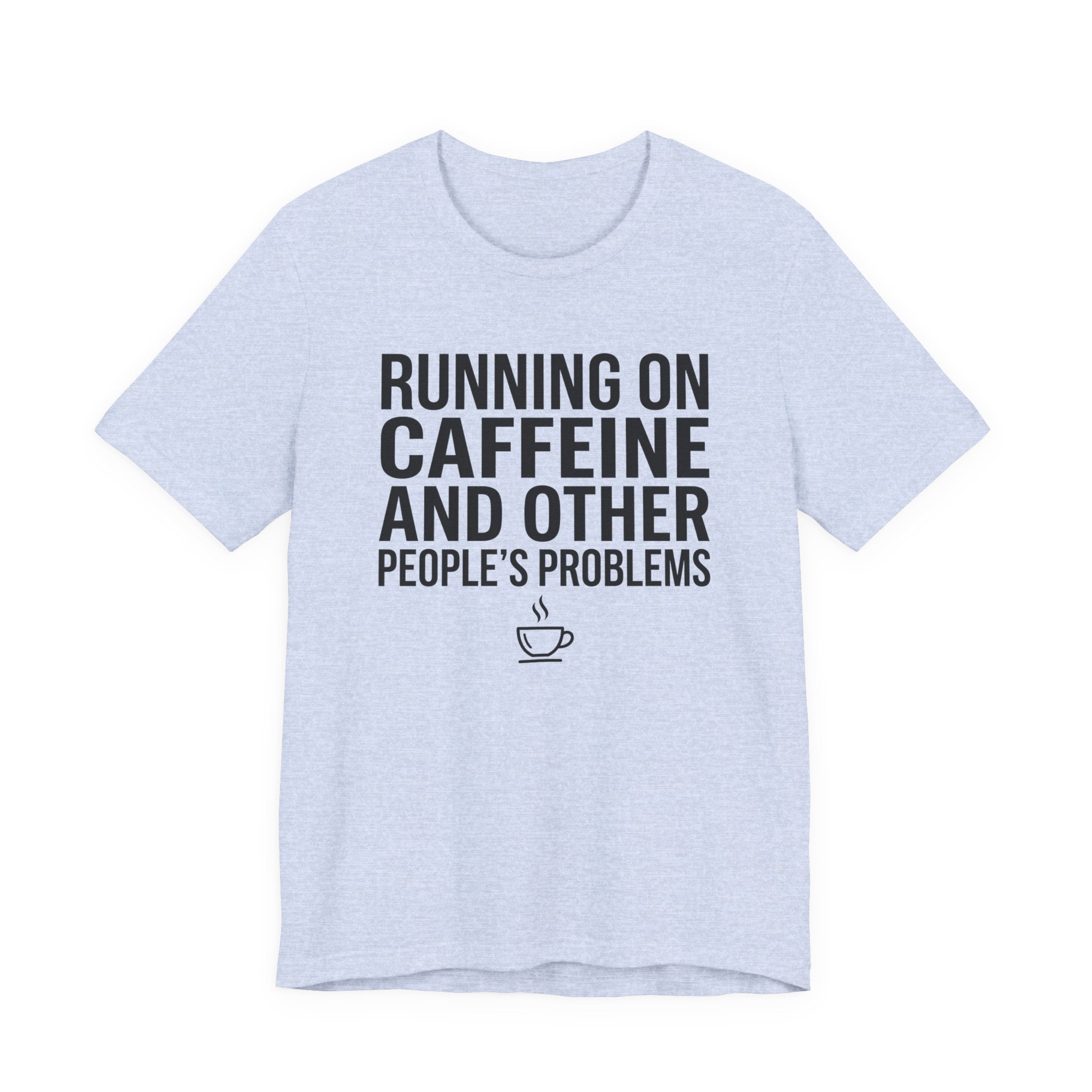 Running on Caffeine and Other People's Problems — Unisex Tee