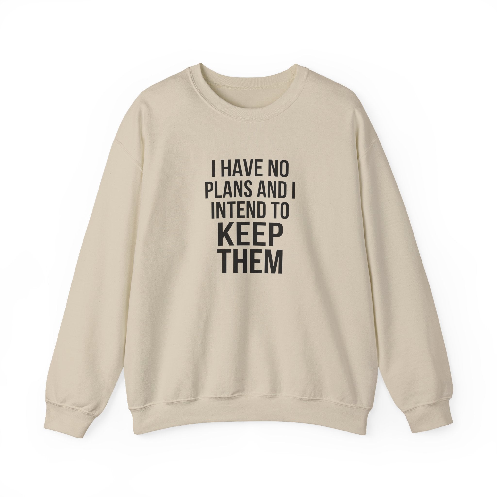 I Have No Plans and I Intend to Keep Them — Crewneck Sweatshirt