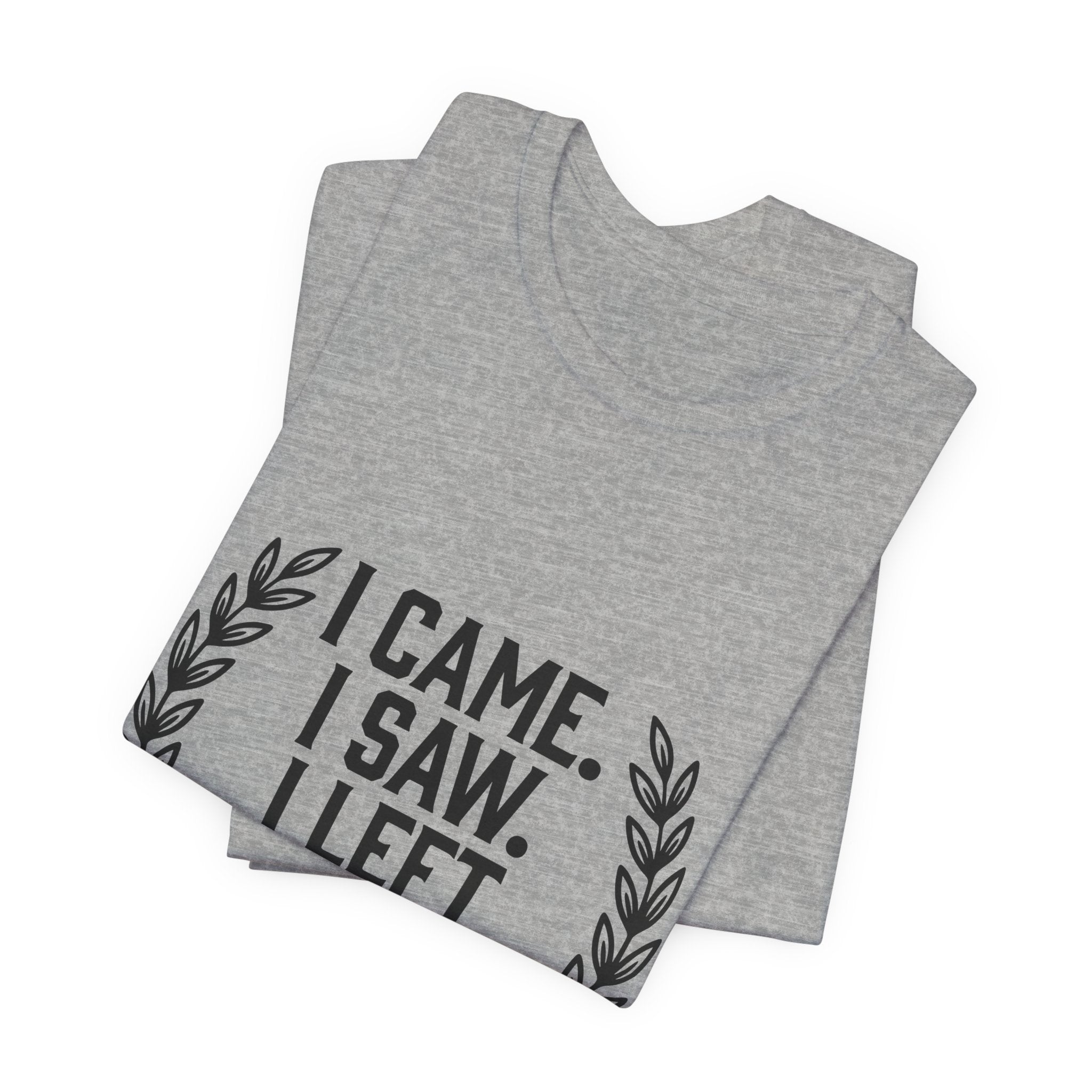 I Came. I Saw. I Left Early. — Unisex Tee