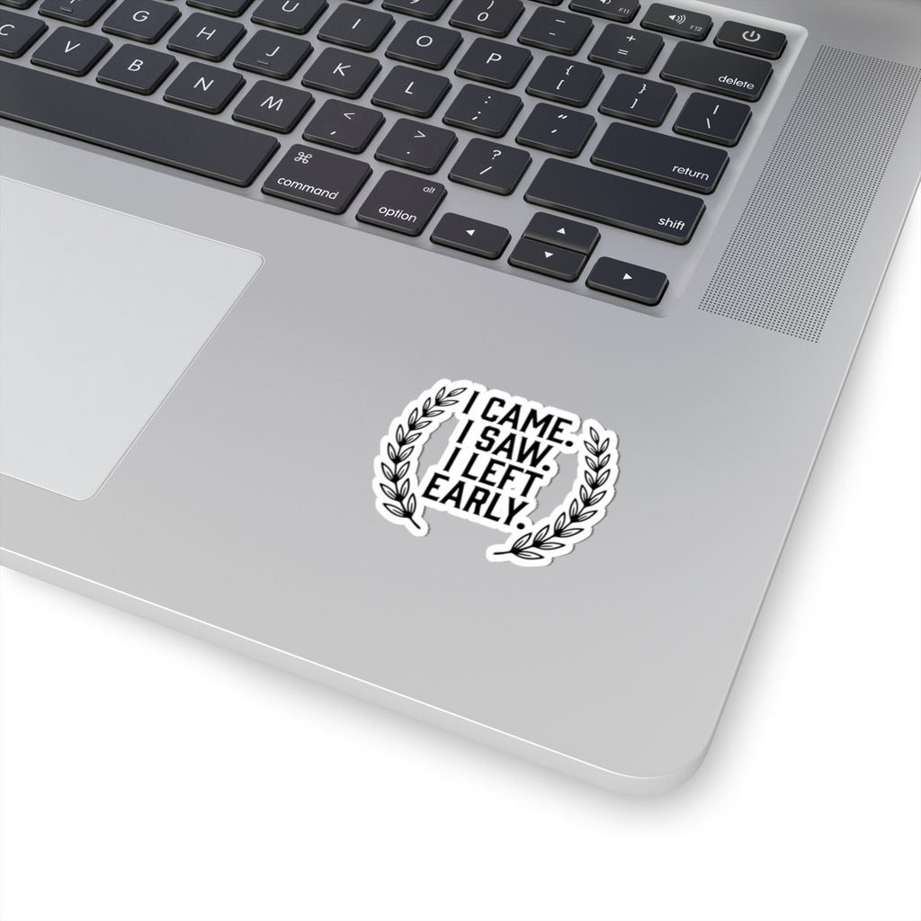 I Came. I Saw. I Left Early. — Kiss-Cut Sticker