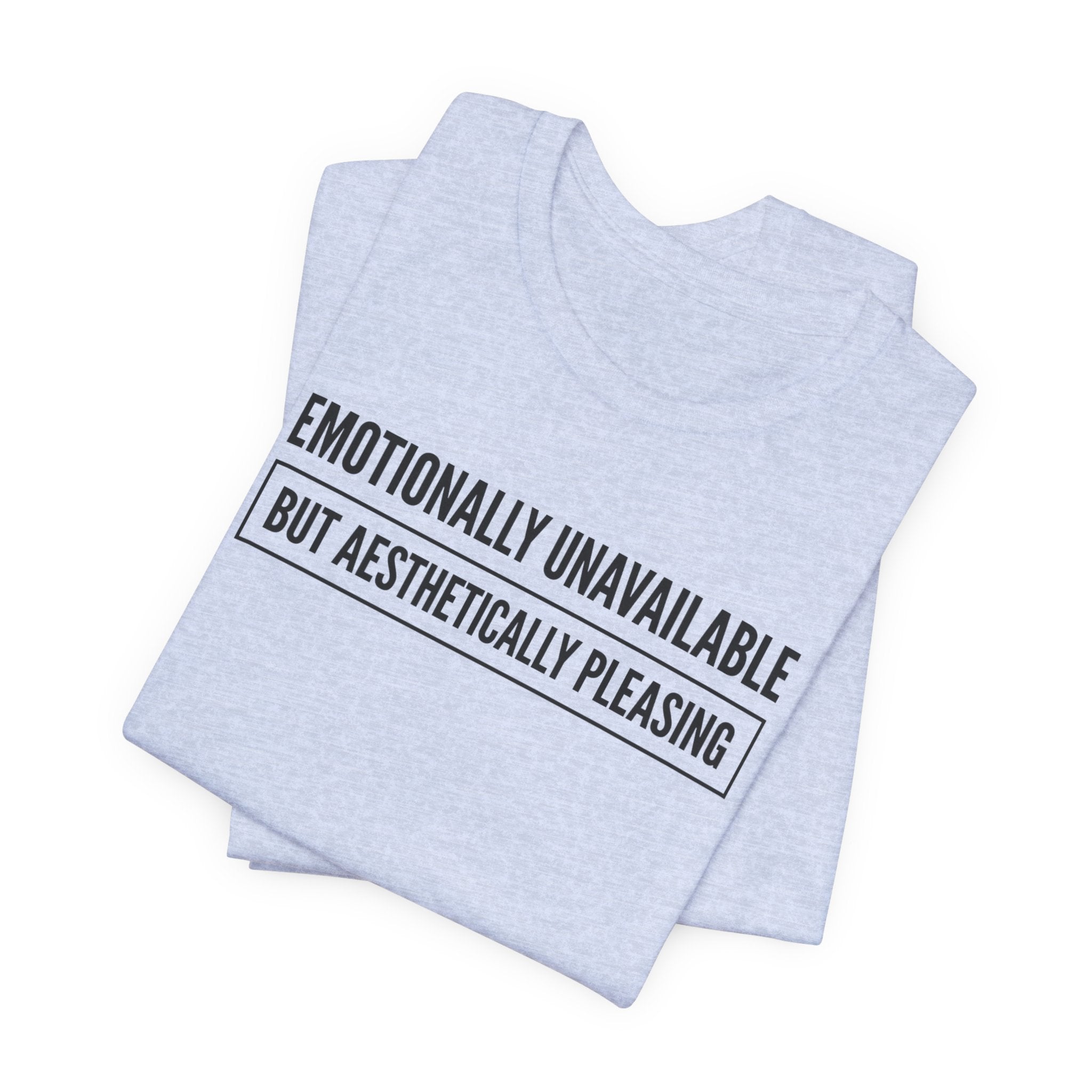 Emotionally Unavailable But Aesthetically Pleasing — Unisex Tee