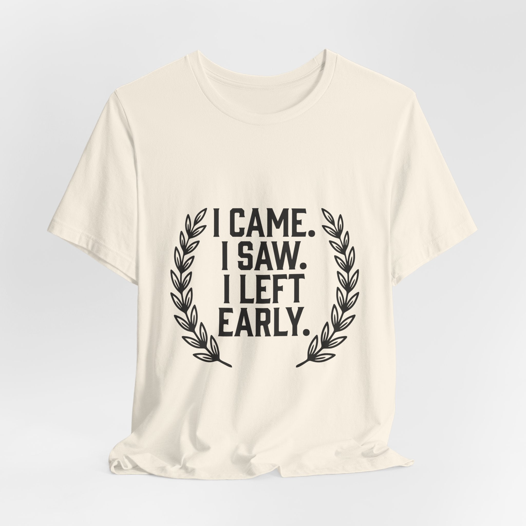 I Came. I Saw. I Left Early. — Unisex Tee