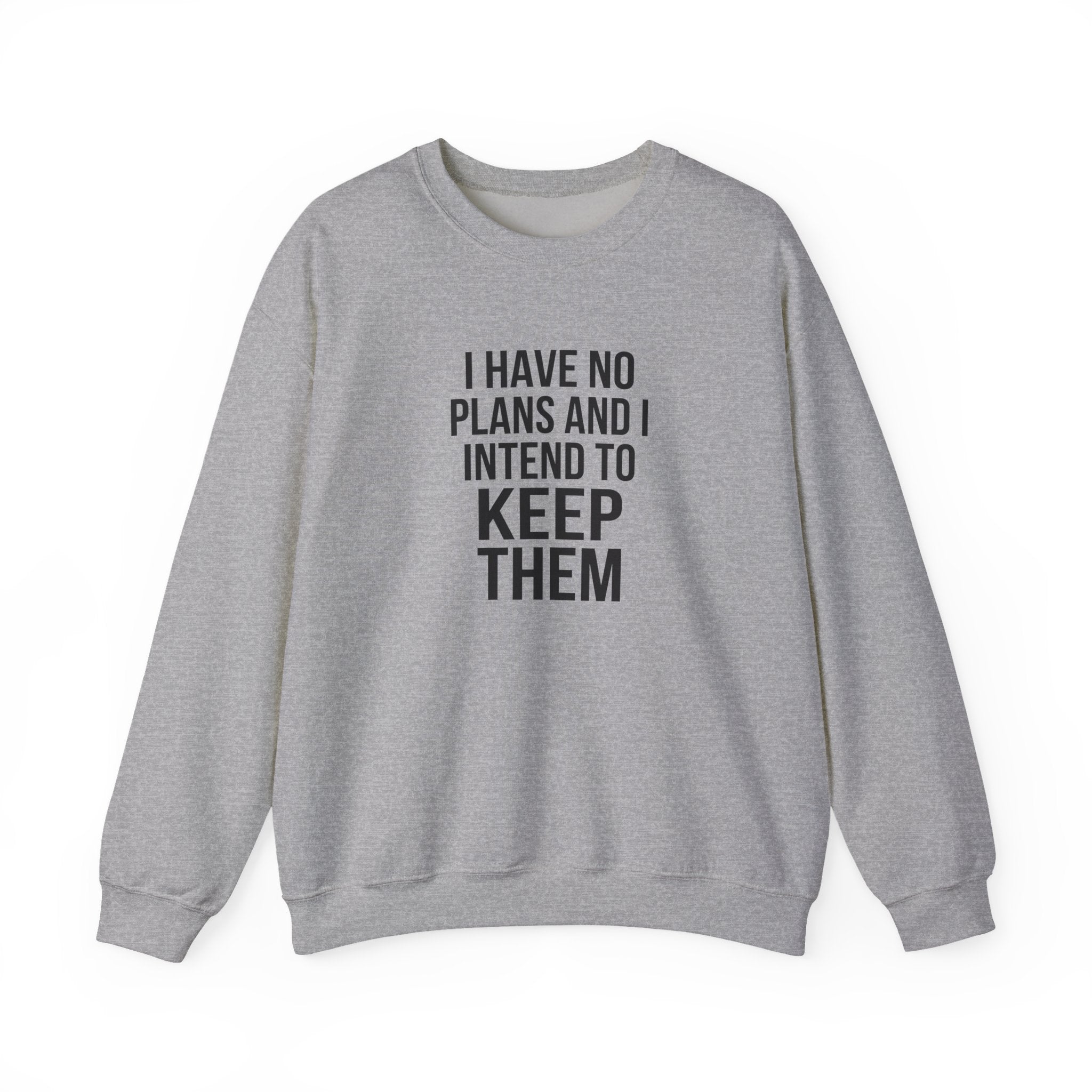 I Have No Plans and I Intend to Keep Them — Crewneck Sweatshirt