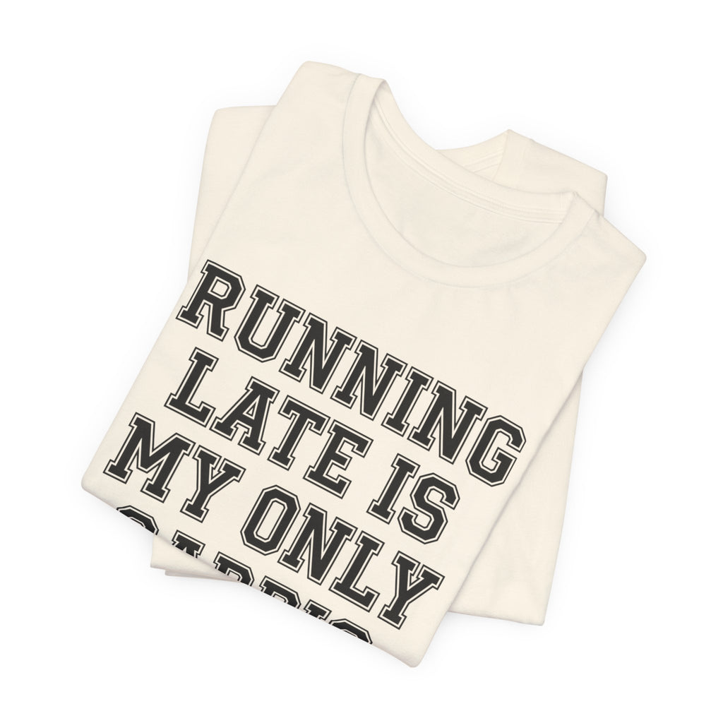 Running Late Is My Only Cardio — Unisex Tee