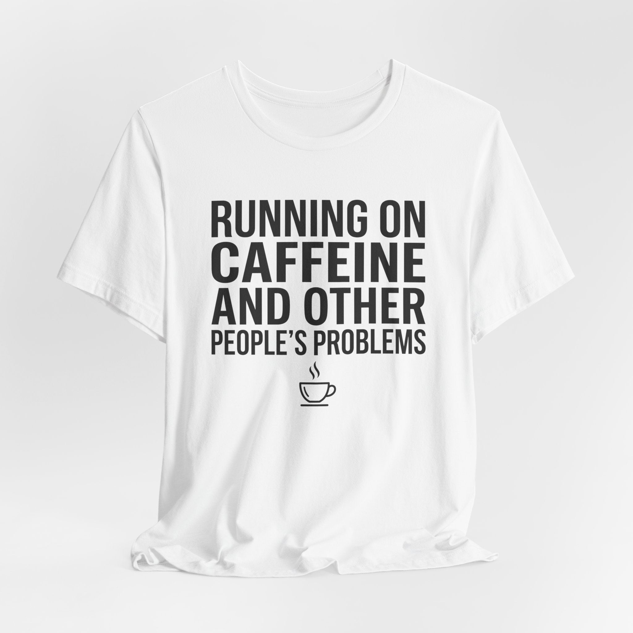 Running on Caffeine and Other People's Problems — Unisex Tee