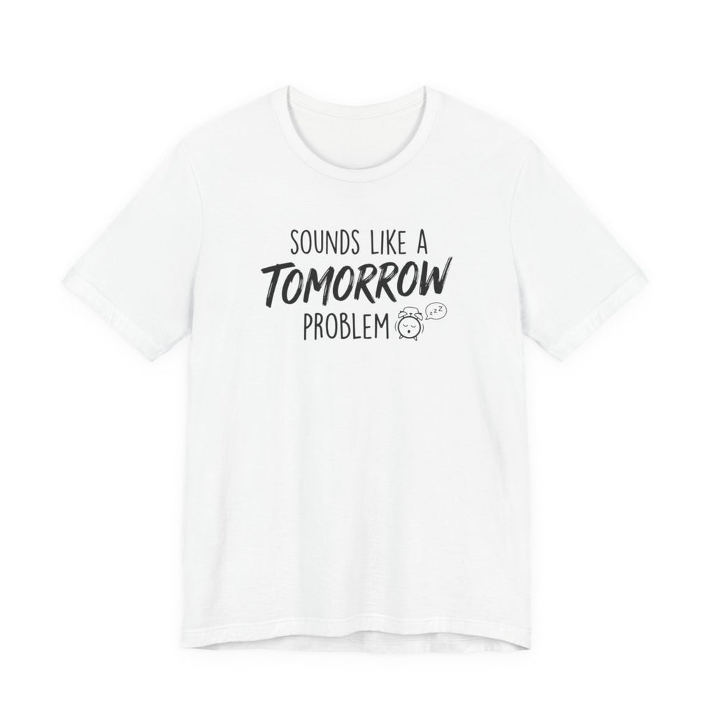Sounds Like a Tomorrow Problem — Unisex Tee — design